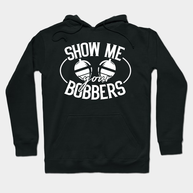 Show Me Your Bobbers - Funny Fishing Gift Hoodie by biNutz